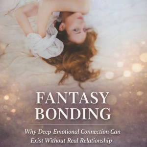 Fantasy Bonding: A Guided Book for Understanding Emotional Attachment Without Real Connection